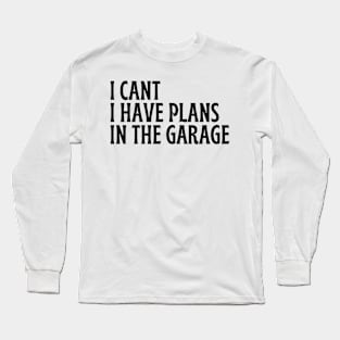 I Cant I Have Plans In The Garage Long Sleeve T-Shirt